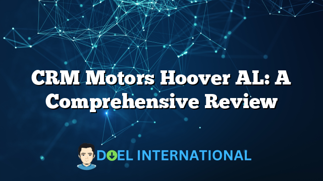 CRM Motors Hoover AL: A Comprehensive Review