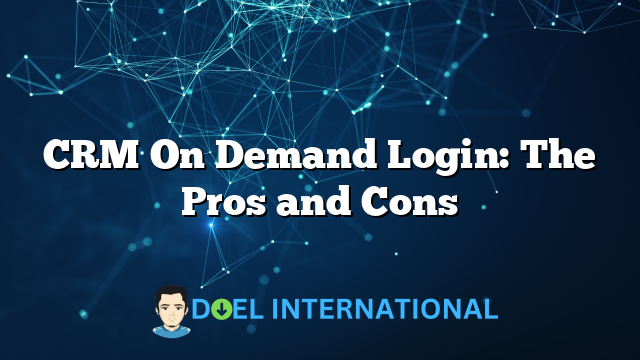 CRM On Demand Login: The Pros and Cons