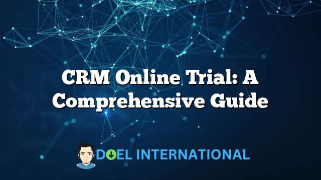 CRM Online Trial: A Comprehensive Guide