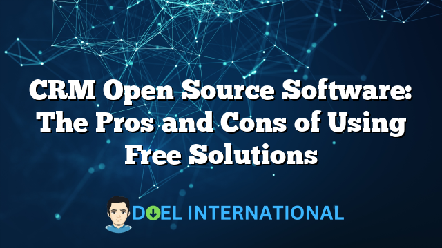 CRM Open Source Software: The Pros and Cons of Using Free Solutions