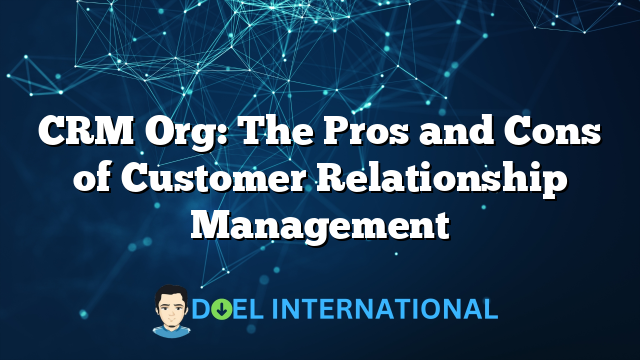 CRM Org: The Pros and Cons of Customer Relationship Management