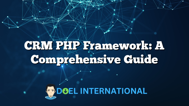 CRM PHP Framework: A Comprehensive Guide