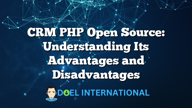 CRM PHP Open Source: Understanding Its Advantages and Disadvantages