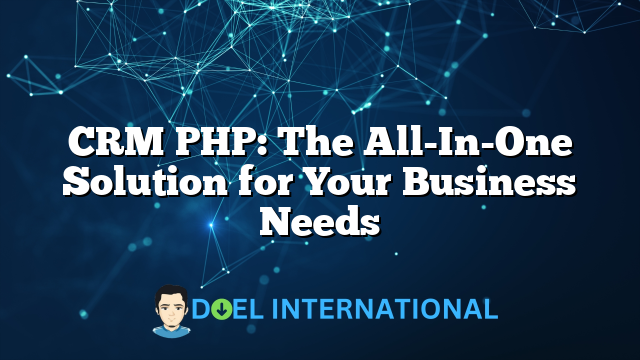 CRM PHP: The All-In-One Solution for Your Business Needs