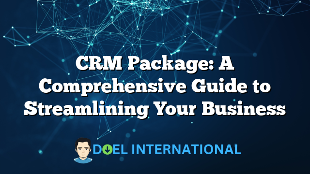 CRM Package: A Comprehensive Guide to Streamlining Your Business