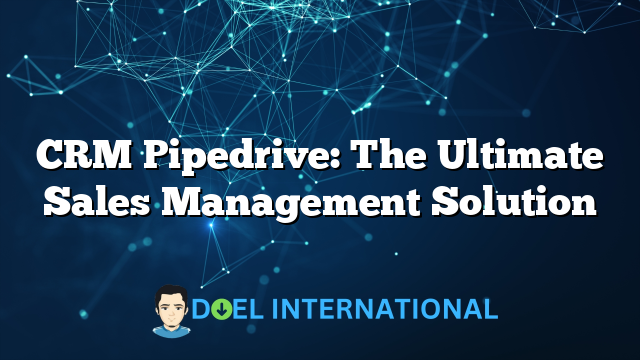 CRM Pipedrive: The Ultimate Sales Management Solution