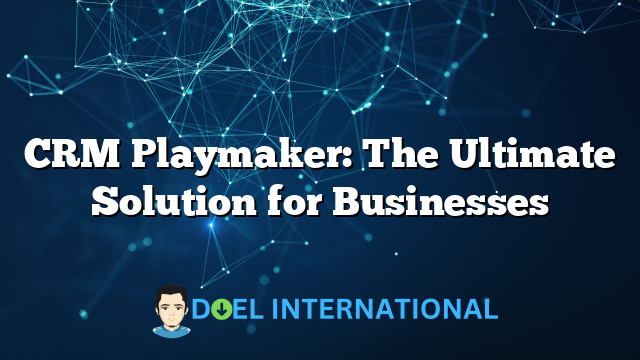 CRM Playmaker: The Ultimate Solution for Businesses