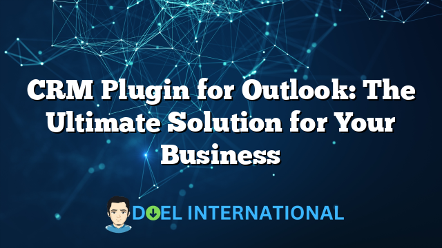 CRM Plugin for Outlook: The Ultimate Solution for Your Business