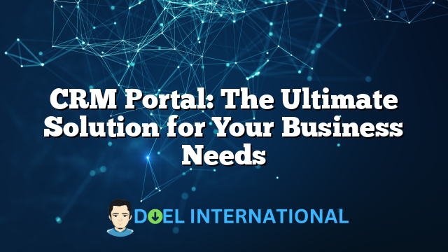 CRM Portal: The Ultimate Solution for Your Business Needs