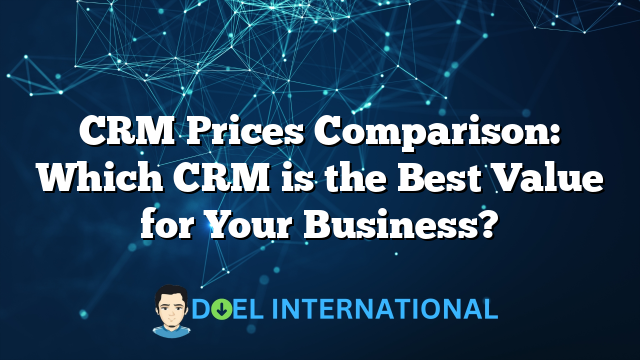 CRM Prices Comparison: Which CRM is the Best Value for Your Business?