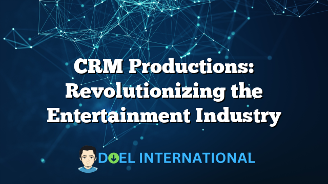 CRM Productions: Revolutionizing the Entertainment Industry