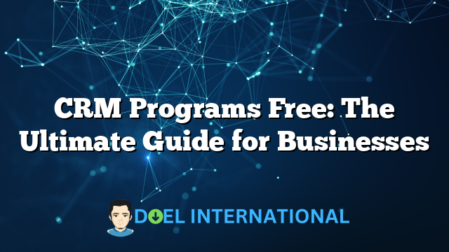 CRM Programs Free: The Ultimate Guide for Businesses