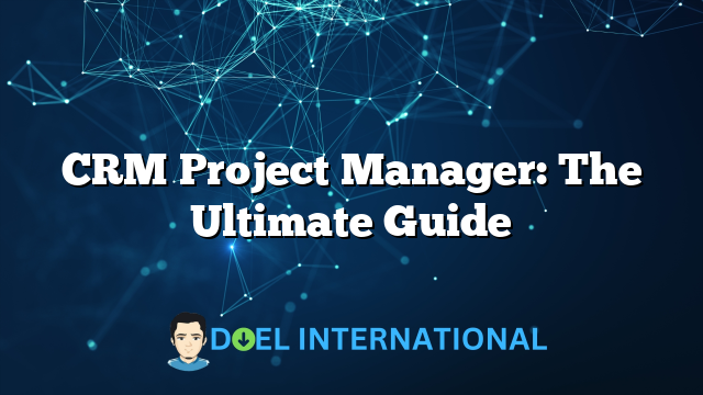 CRM Project Manager: The Ultimate Guide