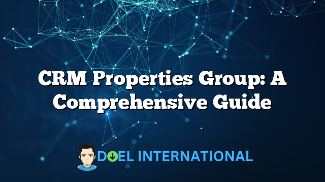 CRM Properties Group: A Comprehensive Guide