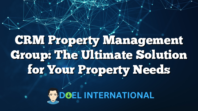 CRM Property Management Group: The Ultimate Solution for Your Property Needs