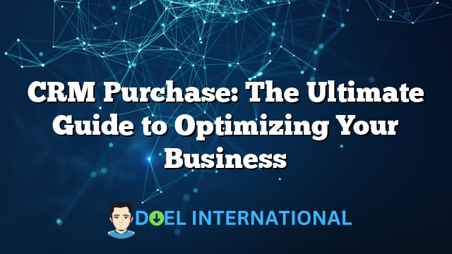 CRM Purchase: The Ultimate Guide to Optimizing Your Business