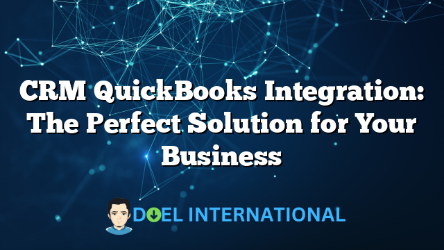 CRM QuickBooks Integration: The Perfect Solution for Your Business