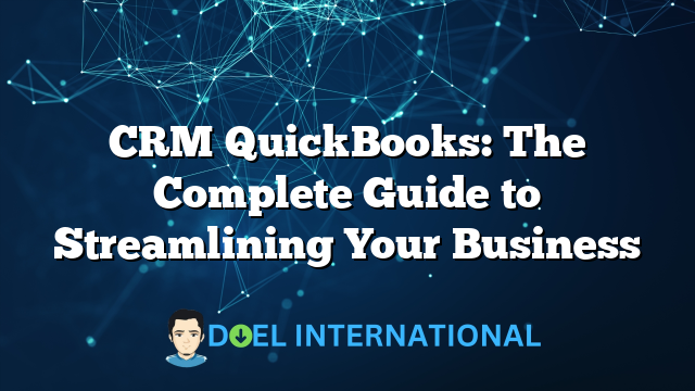 CRM QuickBooks: The Complete Guide to Streamlining Your Business