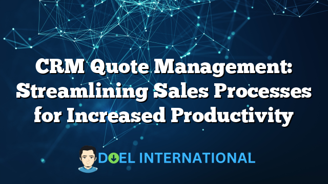 CRM Quote Management: Streamlining Sales Processes for Increased Productivity