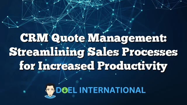 CRM Quote Management: Streamlining Sales Processes for Increased Productivity