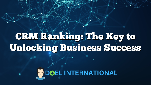 CRM Ranking: The Key to Unlocking Business Success