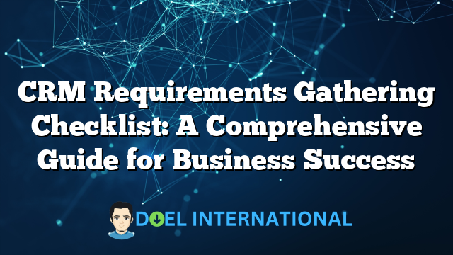 CRM Requirements Gathering Checklist: A Comprehensive Guide for Business Success