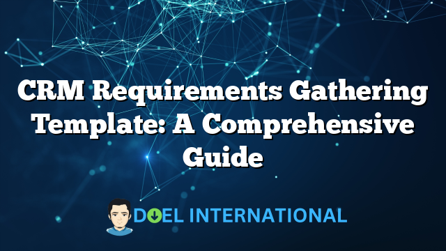 CRM Requirements Gathering Template: A Comprehensive Guide