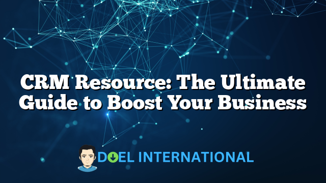 CRM Resource: The Ultimate Guide to Boost Your Business