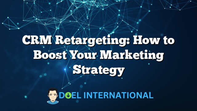 CRM Retargeting: How to Boost Your Marketing Strategy