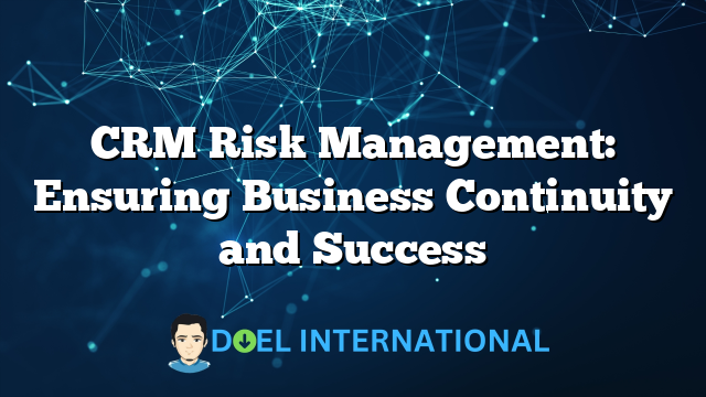 CRM Risk Management: Ensuring Business Continuity and Success