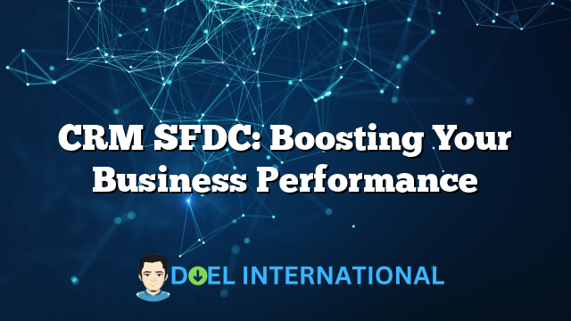 CRM SFDC: Boosting Your Business Performance