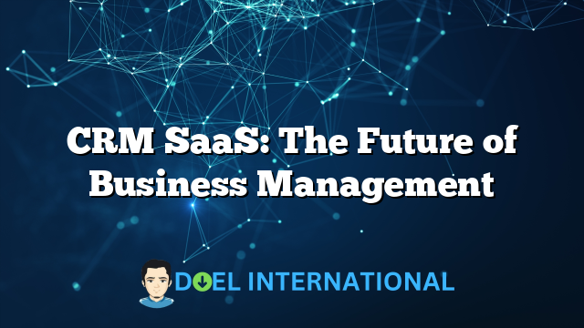 CRM SaaS: The Future of Business Management