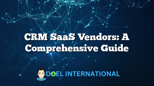 CRM SaaS Vendors: A Comprehensive Guide