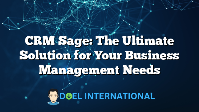 CRM Sage: The Ultimate Solution for Your Business Management Needs