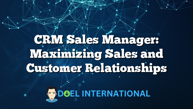 CRM Sales Manager: Maximizing Sales and Customer Relationships