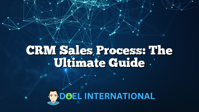 CRM Sales Process: The Ultimate Guide