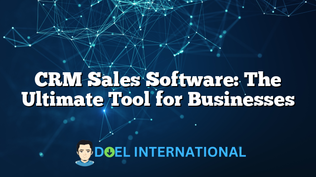 CRM Sales Software: The Ultimate Tool for Businesses