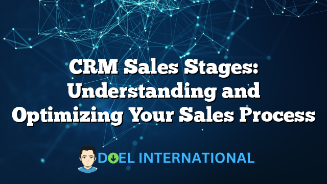 CRM Sales Stages: Understanding and Optimizing Your Sales Process