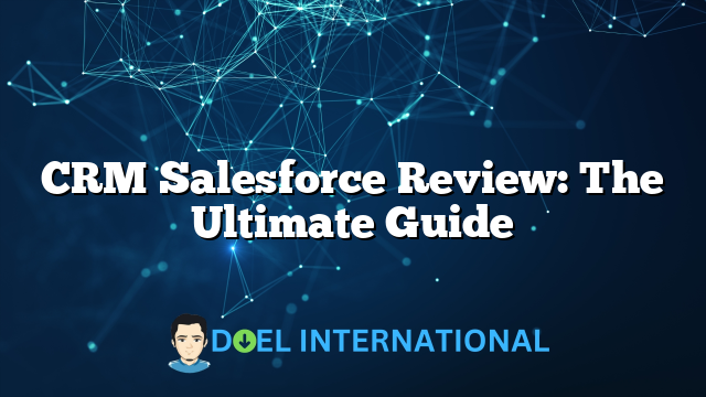 CRM Salesforce Review: The Ultimate Guide