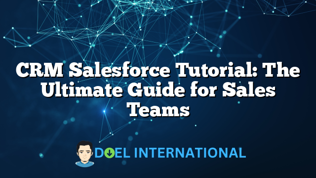 CRM Salesforce Tutorial: The Ultimate Guide for Sales Teams