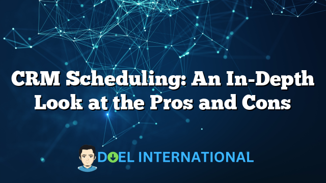 CRM Scheduling: An In-Depth Look at the Pros and Cons