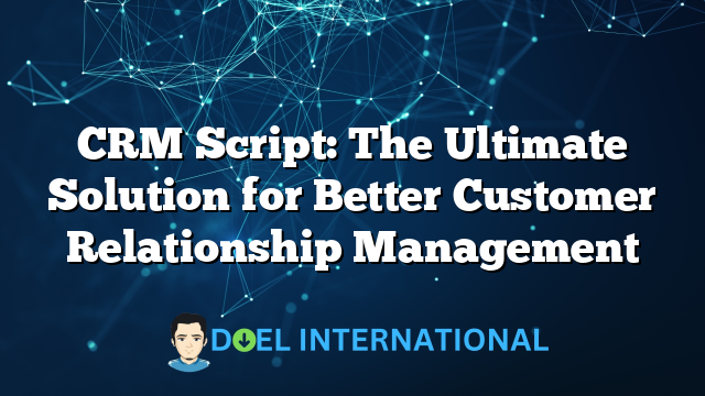 CRM Script: The Ultimate Solution for Better Customer Relationship Management