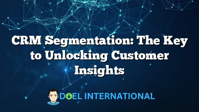 CRM Segmentation: The Key to Unlocking Customer Insights