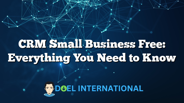 CRM Small Business Free: Everything You Need to Know