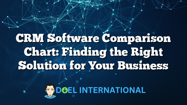 CRM Software Comparison Chart: Finding the Right Solution for Your Business