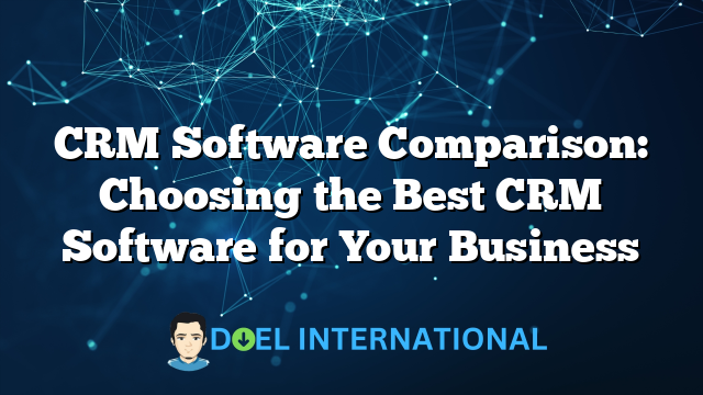 CRM Software Comparison: Choosing the Best CRM Software for Your Business