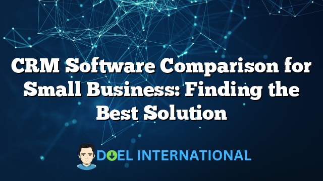 CRM Software Comparison for Small Business: Finding the Best Solution