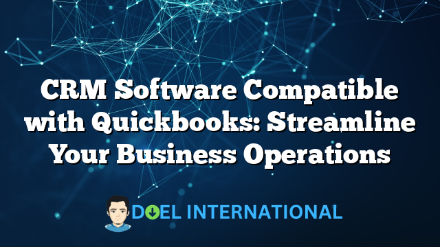 CRM Software Compatible with Quickbooks: Streamline Your Business Operations