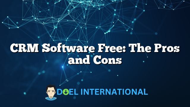 CRM Software Free: The Pros and Cons