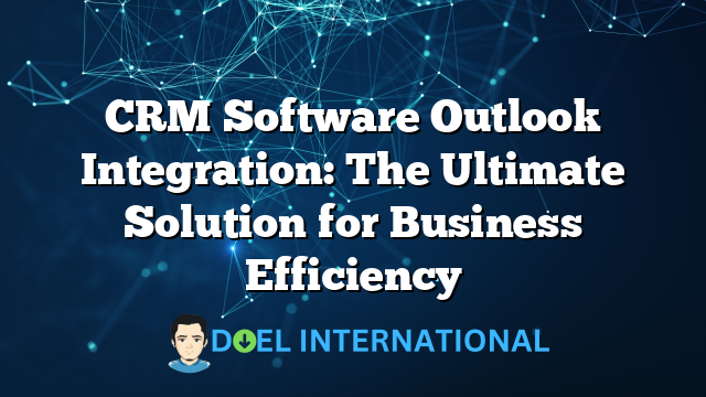 CRM Software Outlook Integration: The Ultimate Solution for Business Efficiency